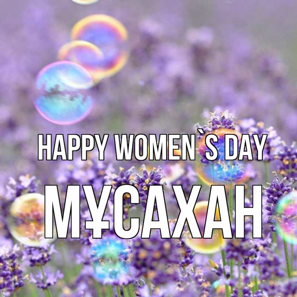 Greetings card с именем, Мұсахан happy women`s day цветы Greetings with text for free download 